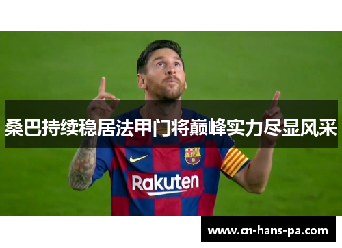 桑巴持续稳居法甲门将巅峰实力尽显风采