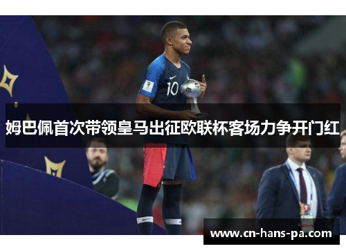 姆巴佩首次带领皇马出征欧联杯客场力争开门红
