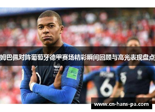 姆巴佩对阵葡萄牙德甲赛场精彩瞬间回顾与高光表现盘点
